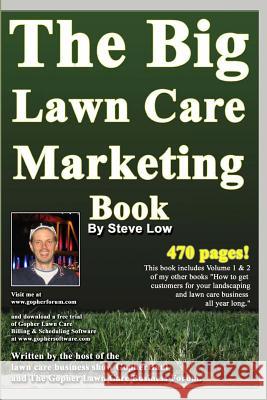 The Big Lawn Care Marketing Book: This Book Contains 470 Pages Of Marketing Ideas To Help Your Lawn Care & Landscaping Business Grow. Low, Steve 9781440402500 Createspace
