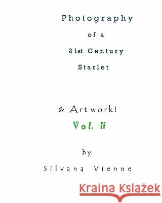 Photography Of A 21st Century Starlet: With Artwork! Vienne, Silvana 9781440402807 Createspace