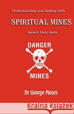 Understanding And Dealing With Spiritual Mines: Satan's Fiery Datrs Moses, George 9781440403323