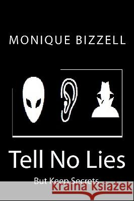 Tell No Lies: But Keep Secrets Monique Bizzell 9781440403361 Createspace