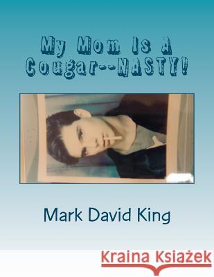 My Mom Is A Cougar--NASTY! King, Mark David 9781440403651