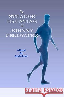 The Strange Haunting Of Johnny Feelwater Brant, Martin 9781440404238
