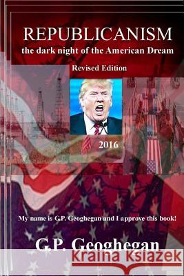 Republicanism - the dark night of the American Dream Geoghegan, G. P. 9781440404948 Createspace