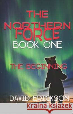 The Northern Force Book One: : The Beginning David Erickson 9781440405099 Createspace