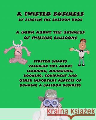 A Twisted Business: By Stretch The Balloon Dude Clendennen, Wendell 9781440405501 Createspace