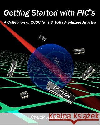 Getting Started With Pics: A Collection Of 2006 Nuts & Volts Magazine Articles Hellebuyck, Chuck 9781440406072