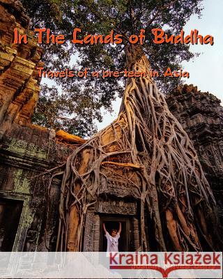 In The Lands Of Buddha: Travels Of A Pre-Teen In Asia Navez-Barry, Joshua 9781440406652 Createspace