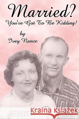 Married? You've Got To Be Kidding! Nance, Ivey 9781440407345