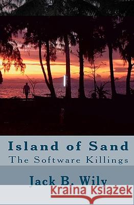 Island Of Sand: The Software Killings Wily, Jack B. 9781440407857 Createspace
