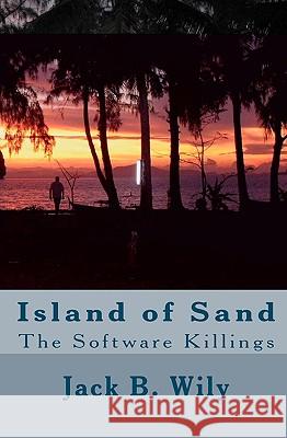 Island Of Sand: The Software Killings Wily, Jack B. 9781440407857