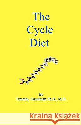 The Cycle Diet Ph. D. M. D. Timothy, PH.D. M. Haselman 9781440409653 Createspace