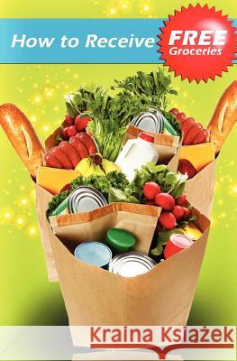 How to Receive Free Groceries Sarah Holmes 9781440410291 Createspace