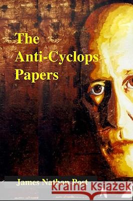 The Anti-Cyclops Papers James Nathan Post 9781440411342 Createspace