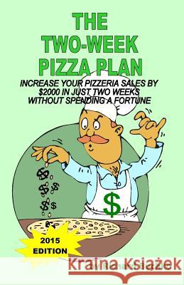 The Two-Week Pizza Plan: Increase Your Pizzeria Sales By $2000 In Two Weeks Without Spending A Fortune Buchko, Richard 9781440412998 Createspace