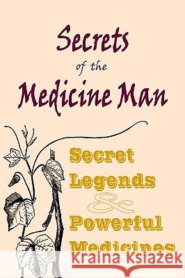 Secrets Of The Medicine Man: Secret Legends & Powerful Medicines Tekahionwake, Tinhorn 9781440413025 Createspace
