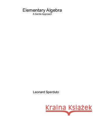 Elementary Algebra: A Gentle Approach Leonard Sperduto 9781440414664 Createspace