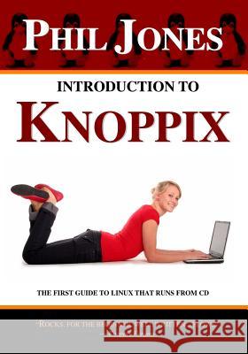 Introduction To Knoppix: The First Guide To Linux That Runs On Cd Jones, Phil 9781440415661