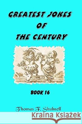 Greatest Jokes Of The Century Book 16 Shubnell, Thomas F. 9781440419317 Createspace