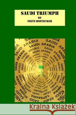Saudi Triumph Fritz Hoffecker 9781440419461 Createspace Independent Publishing Platform