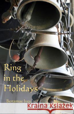 Ring In The Holidays Ives, Bertamae 9781440419812 Createspace