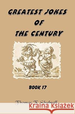 Greatest Jokes Of The Century Book 17 Shubnell, Thomas F. 9781440419881 Createspace