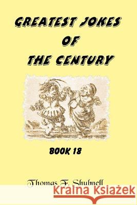 Greatest Jokes Of The Century Book 18 Shubnell, Thomas F. 9781440419911 Createspace