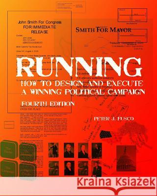 Running: How To Design And Execute A Winning Political Campaign Fusco, Peter J. 9781440421914