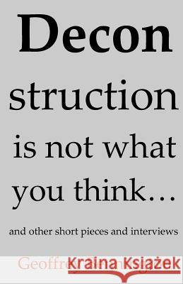 Deconstruction Is Not What You Think...: And Other Short Pieces And Interviews Bennington, Geoffrey 9781440422393 Createspace