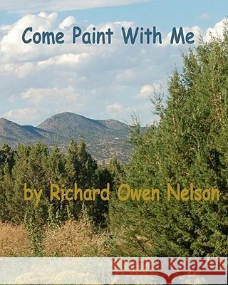 Come Paint With Me: Colors, Textures, Moods, And Memories Nelson, Richard Owen 9781440422560 Createspace