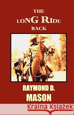 The Long Ride Back: A Quirt Adams Adventure Raymond D. Mason 9781440423727 Createspace