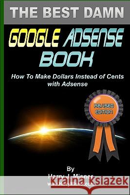The Best Damn Google Adsense Book B&W Edition: How To Make Dollars Instead Of Cents With Adsense Misner, Harry J. 9781440423901 Createspace