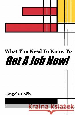 What You Need To Know To Get A Job Now! Loeb, Angela 9781440423987
