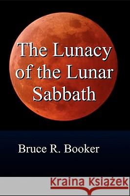 The Lunacy Of The Lunar Sabbath Booker, Bruce R. 9781440424342 Createspace