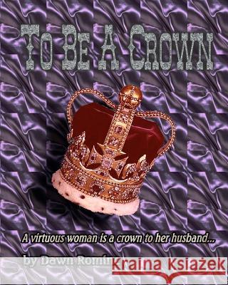 To Be A Crown: A Bible Study Romine, Dawn 9781440424731