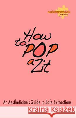 How To Pop A Zit: The Aesthetician's Guide To Extractions Vickers, Rupa 9781440425011
