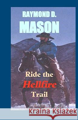 Ride The Hellfire Trail: A Quirt Adams Adventure Mason, Raymond D. 9781440425547