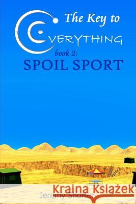 The Key To Everything: Book 2: Spoil Sport Shorter, Jeremy 9781440426896