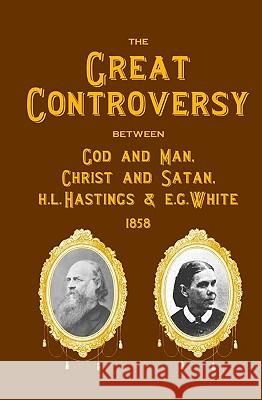 The Great Controversy Between God And Man, Christ And Satan, H.L. Hastings And E.G. White Hastings, H. L. 9781440428043 Createspace