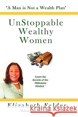 Unstoppable Wealthy Women - Revised: A Man Is Not A Wealth Plan! Felder, Elizabeth 9781440428067 Createspace