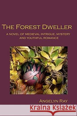 The Forest Dweller Angelyn Ray 9781440428296 Createspace