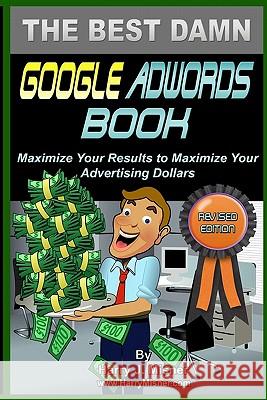 The Best Damn Google Adwords Book B&W Edition: Maximize Your Results To Maximize Your Advertising Dollars Misner, Harry J. 9781440428937 Createspace