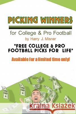 Picking Winners For College & Pro Football: Receive My Very Own College & Pro Football Picks For A Life, Plus Much More. Limited Time Only! Misner, Harry J. 9781440430404 Createspace