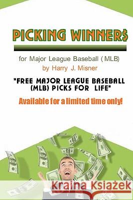 Picking Winners For Major League Baseball (MLB): Receive My Very Own Top Major League Baseball Picks For Life, Plus Much More. Limited Time Only! Misner, Harry J. 9781440430428 Createspace