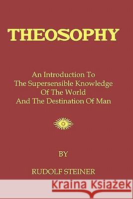 Theosophy: An Introduction To The Supersensible Knowledge Of The World And The Destination Of Man Steiner, Rudolf 9781440431746