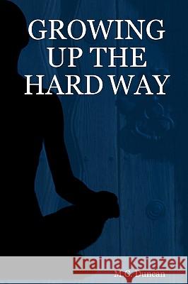 Growing Up The Hard Way Duncan, M. C. 9781440433375 Createspace