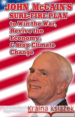 John McCain's Sure-Fire Plan To Win The War, Revive The Economy, & Stop Climate Change: An Unauthorized Appreciation Ivan, Sol 9781440435669