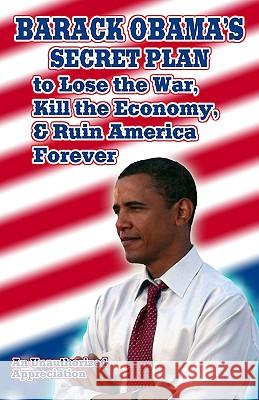Barack Obama's Secret Plan To Lose The War, Kill The Economy, And Ruin America Forever: An Unauthorized Appreciation Ivan, Sol 9781440435690