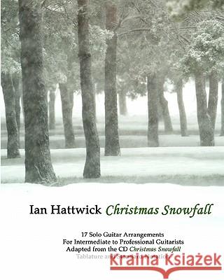 Christmas Snowfall: Holiday Music For Acoustic Guitar Hattwick, Ian 9781440438417 Createspace