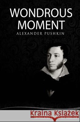 Wondrous Moment: Selected Poetry of Alexander Pushkin Alexander Pushkin, Andrey Kneller 9781440439728 Createspace Independent Publishing Platform