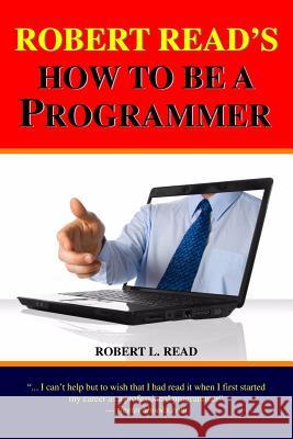 Robert Read's How To Be A Programmer Read, Robert L. 9781440439865 Createspace